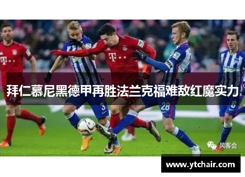 拜仁慕尼黑德甲再胜法兰克福难敌红魔实力