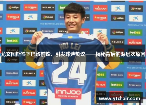 尤文图斯签下巴黎前锋，引发球迷热议——揭秘背后的深层次原因