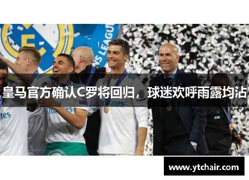 皇马官方确认C罗将回归，球迷欢呼雨露均沾