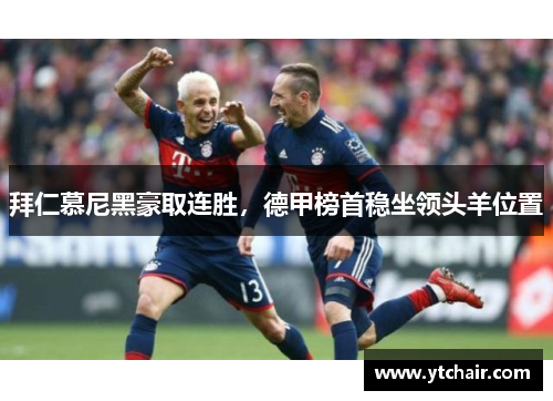 拜仁慕尼黑豪取连胜，德甲榜首稳坐领头羊位置