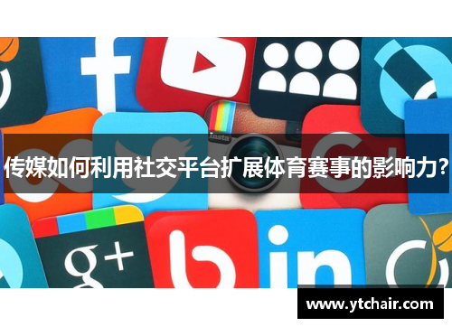 传媒如何利用社交平台扩展体育赛事的影响力？