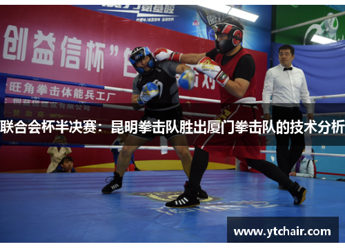 联合会杯半决赛：昆明拳击队胜出厦门拳击队的技术分析